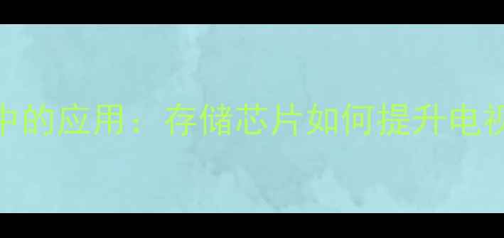 图片 24C16在智能电视机中的应用：存储芯片如何提升电视性能与用户体验？1