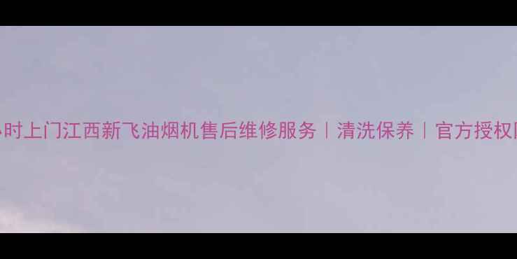 图片 24小时上门江西新飞油烟机售后维修服务｜清洗保养｜官方授权网点