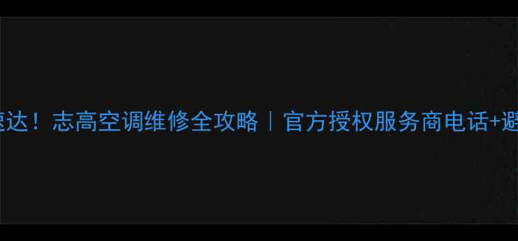 图片 24小时速达！志高空调维修全攻略｜官方授权服务商电话+避坑指南1