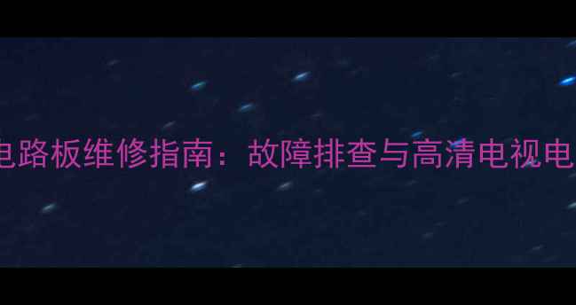 图片 34英寸高清电视电路板维修指南：故障排查与高清电视电路板常见问题全1