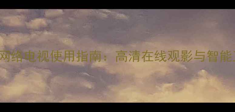 图片 42LE4500CA网络电视使用指南：高清在线观影与智能互联全攻略2