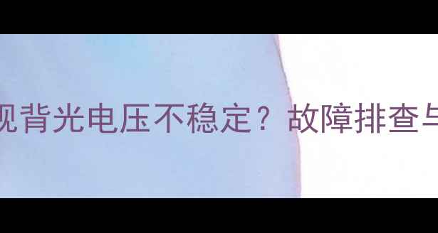 图片 49寸液晶电视背光电压不稳定？故障排查与维修全指南