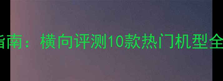 图片 4K电视选购指南：横向评测10款热门机型全与避坑建议1