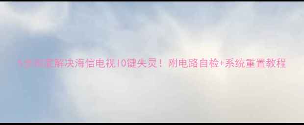 图片 5步彻底解决海信电视IO键失灵！附电路自检+系统重置教程
