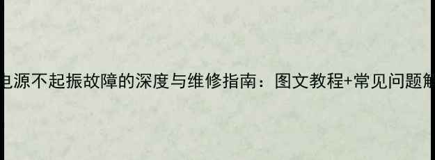 图片 ATX电源不起振故障的深度与维修指南：图文教程+常见问题解答1