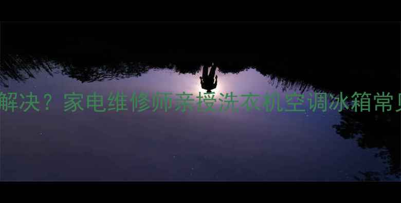 图片 B3060故障码怎么解决？家电维修师亲授洗衣机空调冰箱常见故障码终极指南