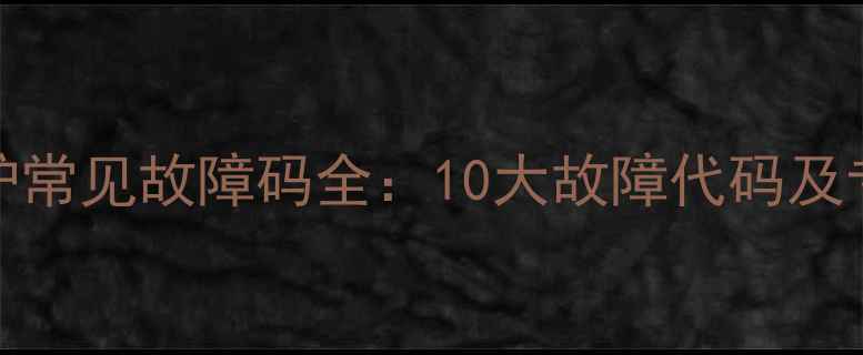 图片 Beretta壁挂炉常见故障码全：10大故障代码及专业维修指南2
