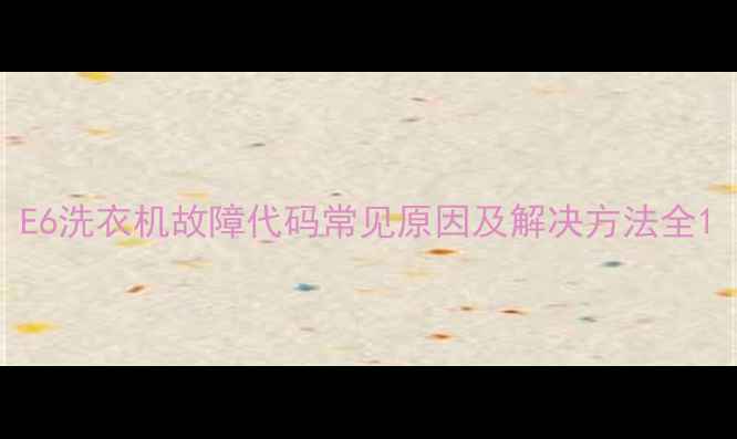 图片 E6洗衣机故障代码常见原因及解决方法全1