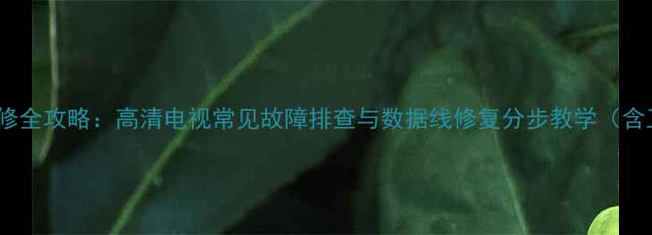 图片 HDMI接口维修全攻略：高清电视常见故障排查与数据线修复分步教学（含工具清单）2