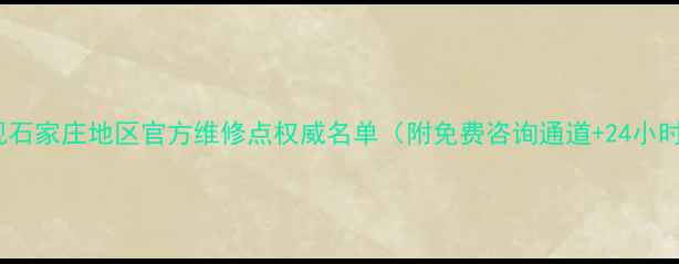 图片 Hisense电视石家庄地区官方维修点权威名单（附免费咨询通道+24小时服务指南）
