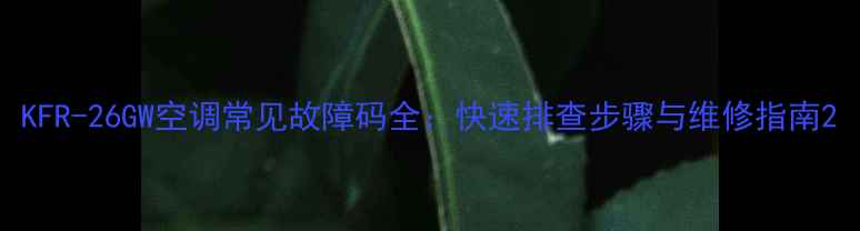 图片 KFR-26GW空调常见故障码全：快速排查步骤与维修指南2