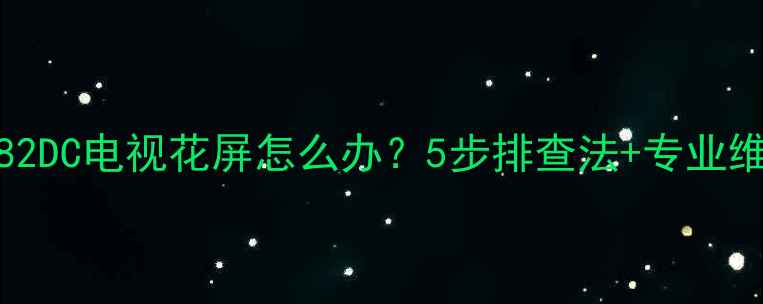 图片 LC46GS82DC电视花屏怎么办？5步排查法+专业维修指南