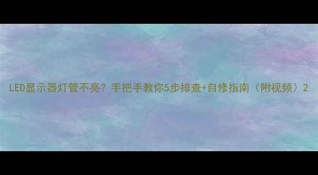 图片 LED显示器灯管不亮？手把手教你5步排查+自修指南（附视频）2