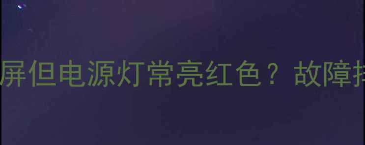 图片 LED液晶电视黑屏但电源灯常亮红色？故障排查与修复指南