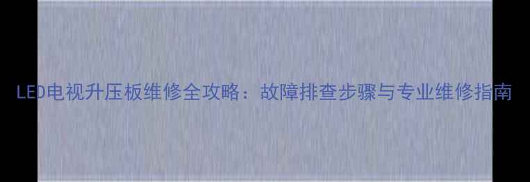 图片 LED电视升压板维修全攻略：故障排查步骤与专业维修指南
