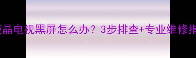 图片 LG37寸液晶电视黑屏怎么办？3步排查+专业维修指南📺💡2