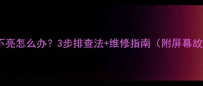 图片 LG电视不亮怎么办？3步排查法+维修指南（附屏幕故障全）2