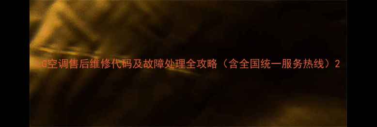 图片 LG空调售后维修代码及故障处理全攻略（含全国统一服务热线）2