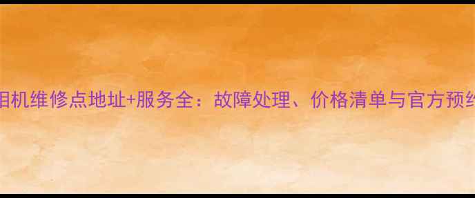 图片 Lumix相机维修点地址+服务全：故障处理、价格清单与官方预约指南1