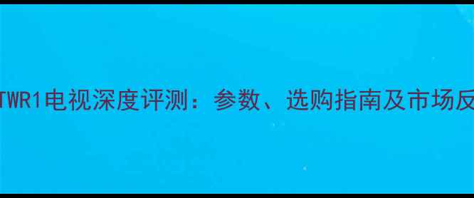图片 M260TWR1电视深度评测：参数、选购指南及市场反馈全