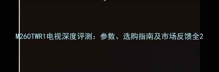 图片 M260TWR1电视深度评测：参数、选购指南及市场反馈全2