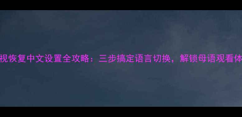 图片 SVA电视恢复中文设置全攻略：三步搞定语言切换，解锁母语观看体验！1