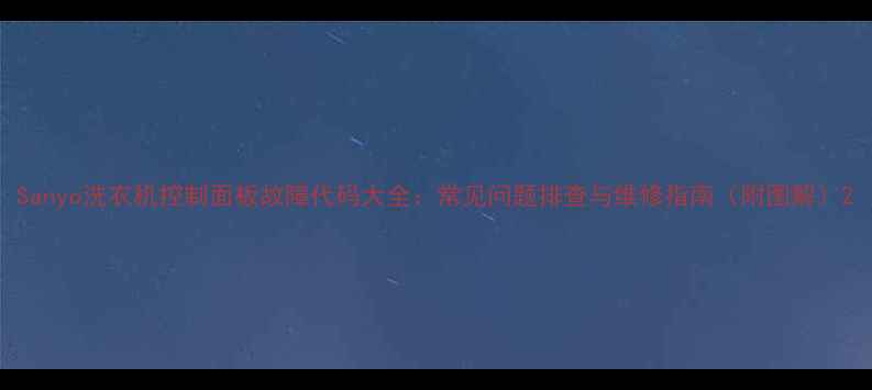 图片 Sanyo洗衣机控制面板故障代码大全：常见问题排查与维修指南（附图解）2
