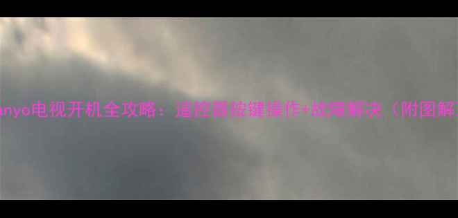 图片 Sanyo电视开机全攻略：遥控器按键操作+故障解决（附图解）