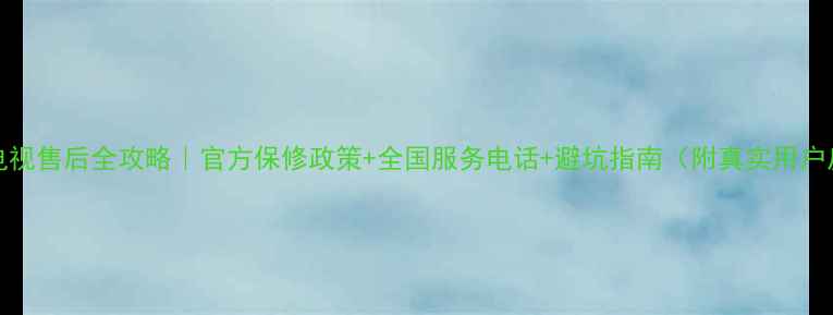 图片 Sharp电视售后全攻略｜官方保修政策+全国服务电话+避坑指南（附真实用户反馈）2