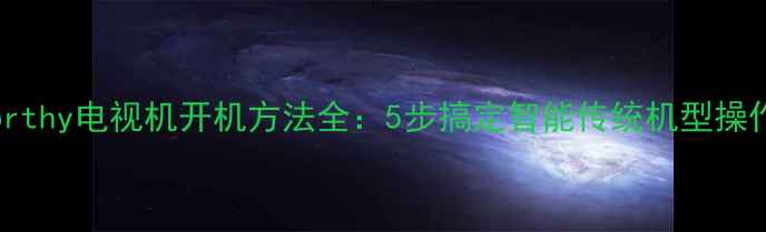 图片 Skyworthy电视机开机方法全：5步搞定智能传统机型操作指南