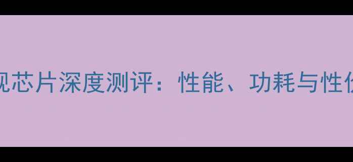 图片 T968电视芯片深度测评：性能、功耗与性价比全面