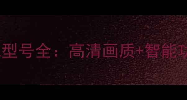 图片 TCL1010x660电视型号全：高清画质+智能功能推荐选购指南