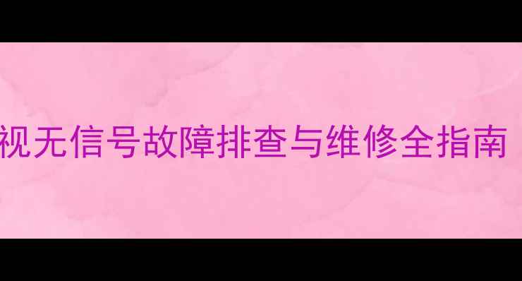 图片 TCL32寸液晶电视无信号故障排查与维修全指南（5步解决法）1