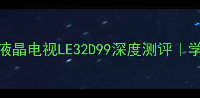 图片 TCL32英寸高性价比液晶电视LE32D99深度测评｜学生党租房必看攻略2