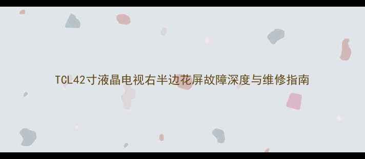 图片 TCL42寸液晶电视右半边花屏故障深度与维修指南