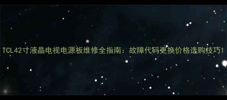 图片 TCL42寸液晶电视电源板维修全指南：故障代码更换价格选购技巧1