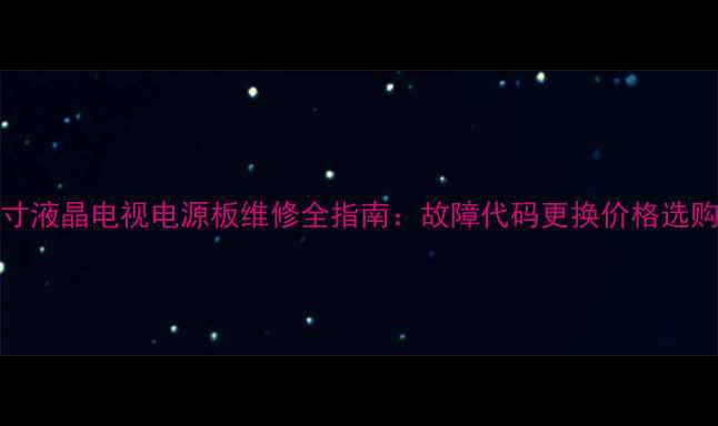 图片 TCL42寸液晶电视电源板维修全指南：故障代码更换价格选购技巧2