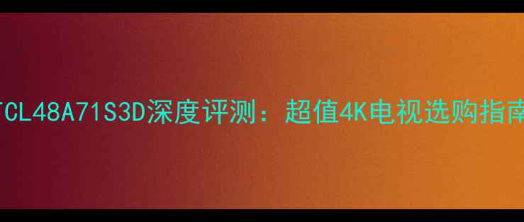 图片 TCL48A71S3D深度评测：超值4K电视选购指南
