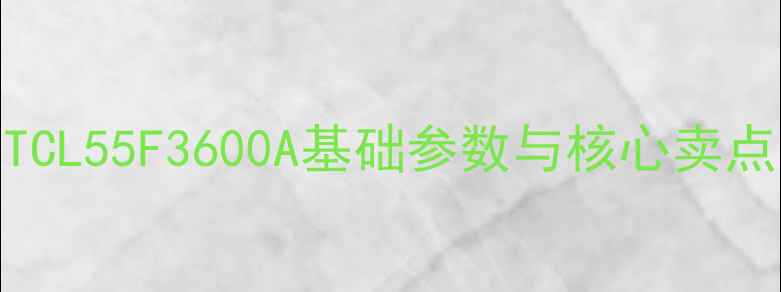 图片 TCL55F3600A基础参数与核心卖点