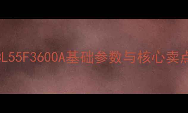 图片 TCL55F3600A基础参数与核心卖点1