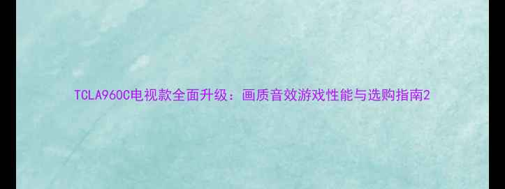 图片 TCLA960C电视款全面升级：画质音效游戏性能与选购指南2