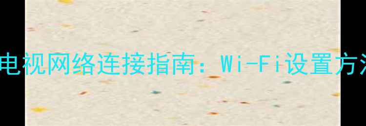图片 TCLL32C11智能电视网络连接指南：Wi-Fi设置方法与智能功能全