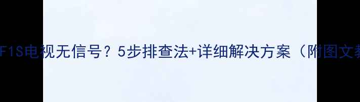 图片 TCLL32F1S电视无信号？5步排查法+详细解决方案（附图文教程）2