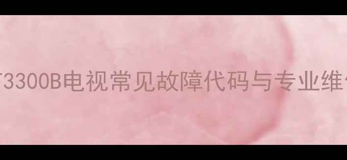 图片 TCLL32F3300B电视常见故障代码与专业维修指南2