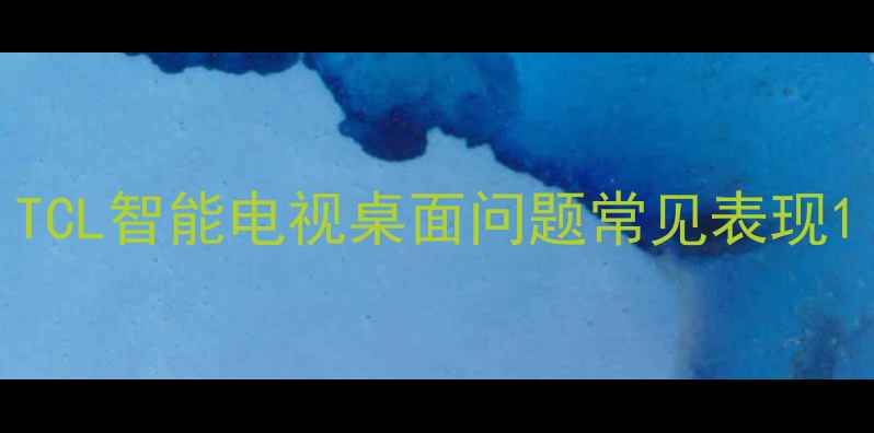 图片 TCL智能电视桌面问题常见表现1