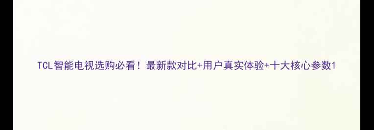 图片 TCL智能电视选购必看！最新款对比+用户真实体验+十大核心参数1
