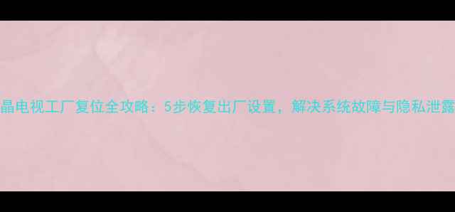 图片 TCL液晶电视工厂复位全攻略：5步恢复出厂设置，解决系统故障与隐私泄露问题2
