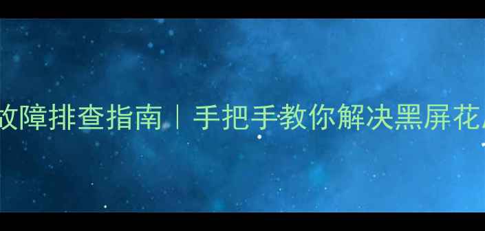 图片 TCL液晶电视常见故障排查指南｜手把手教你解决黑屏花屏闪屏等8大问题2