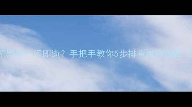 图片 TCL液晶电视开机黑屏一闪即逝？手把手教你5步排查维修攻略（附赠自检清单）