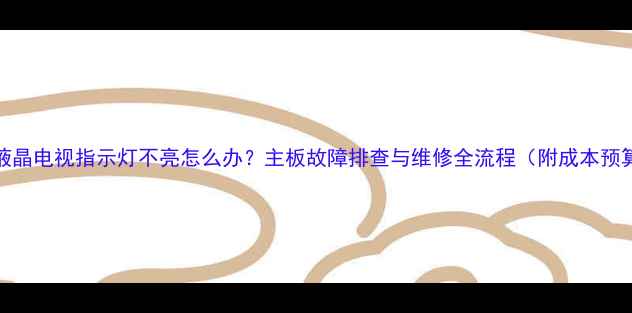 图片 TCL液晶电视指示灯不亮怎么办？主板故障排查与维修全流程（附成本预算）1